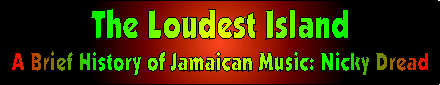 THE LOUDEST ISLAND - A Brief History of Jamaican Music: Nicky Dread